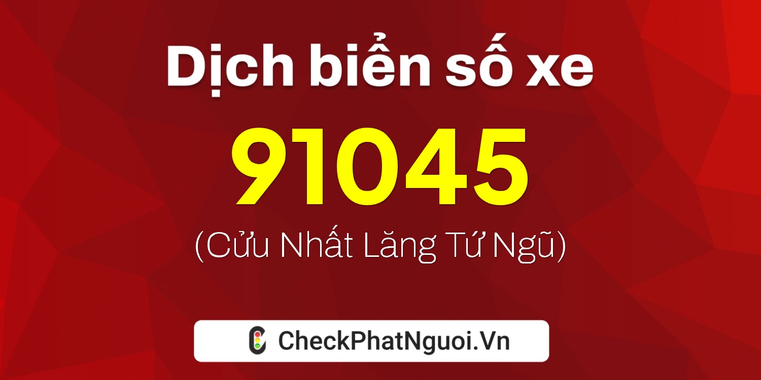 Dịch ý nghĩa <b>biển số xe 43A-91045</b> tại website checkphatnguoi.vn