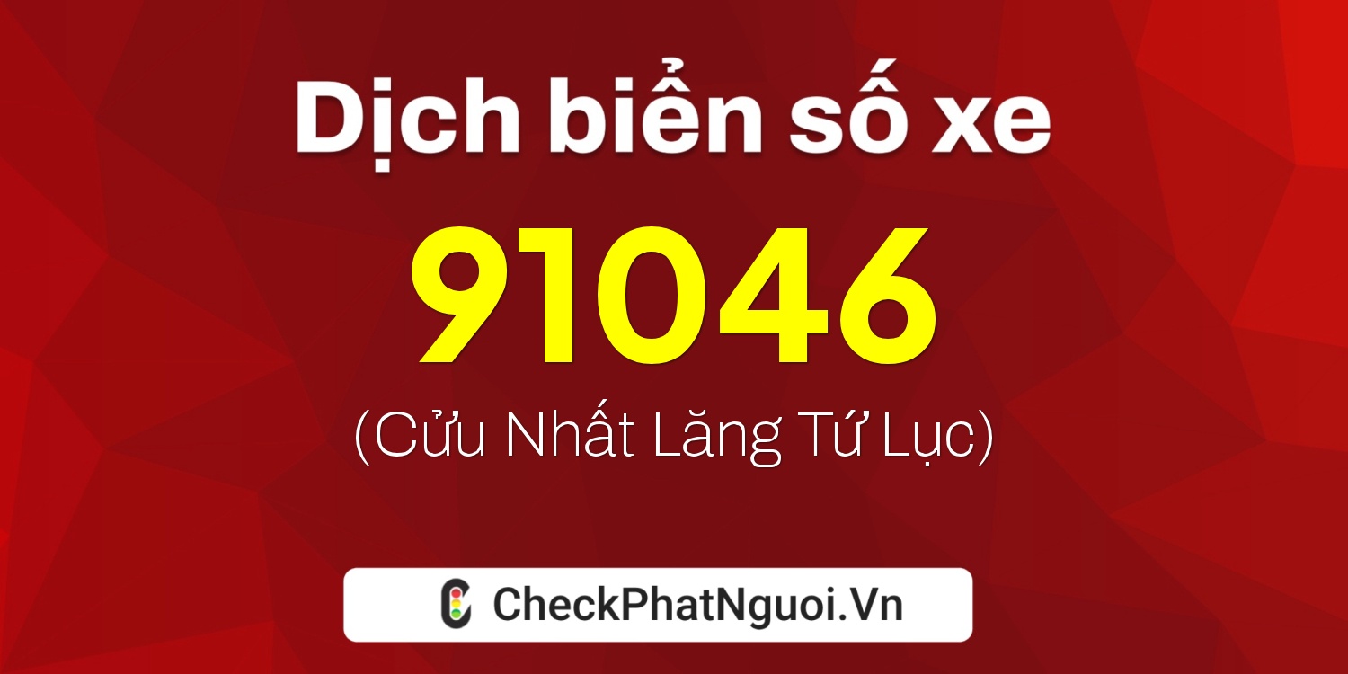 Dịch ý nghĩa <b>biển số xe 49A-91046</b> tại website checkphatnguoi.vn