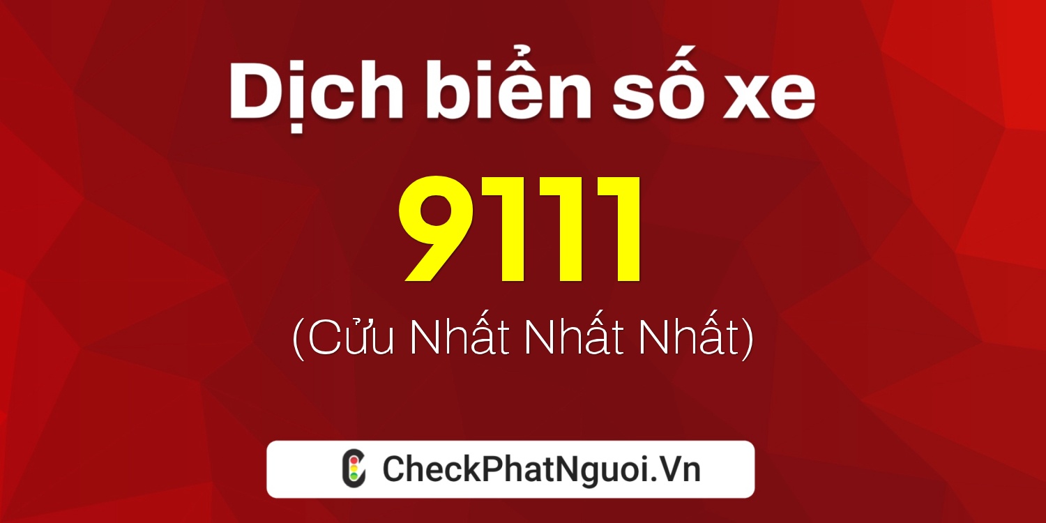 Dịch ý nghĩa <b>biển số xe 54Z-9111</b> tại website checkphatnguoi.vn