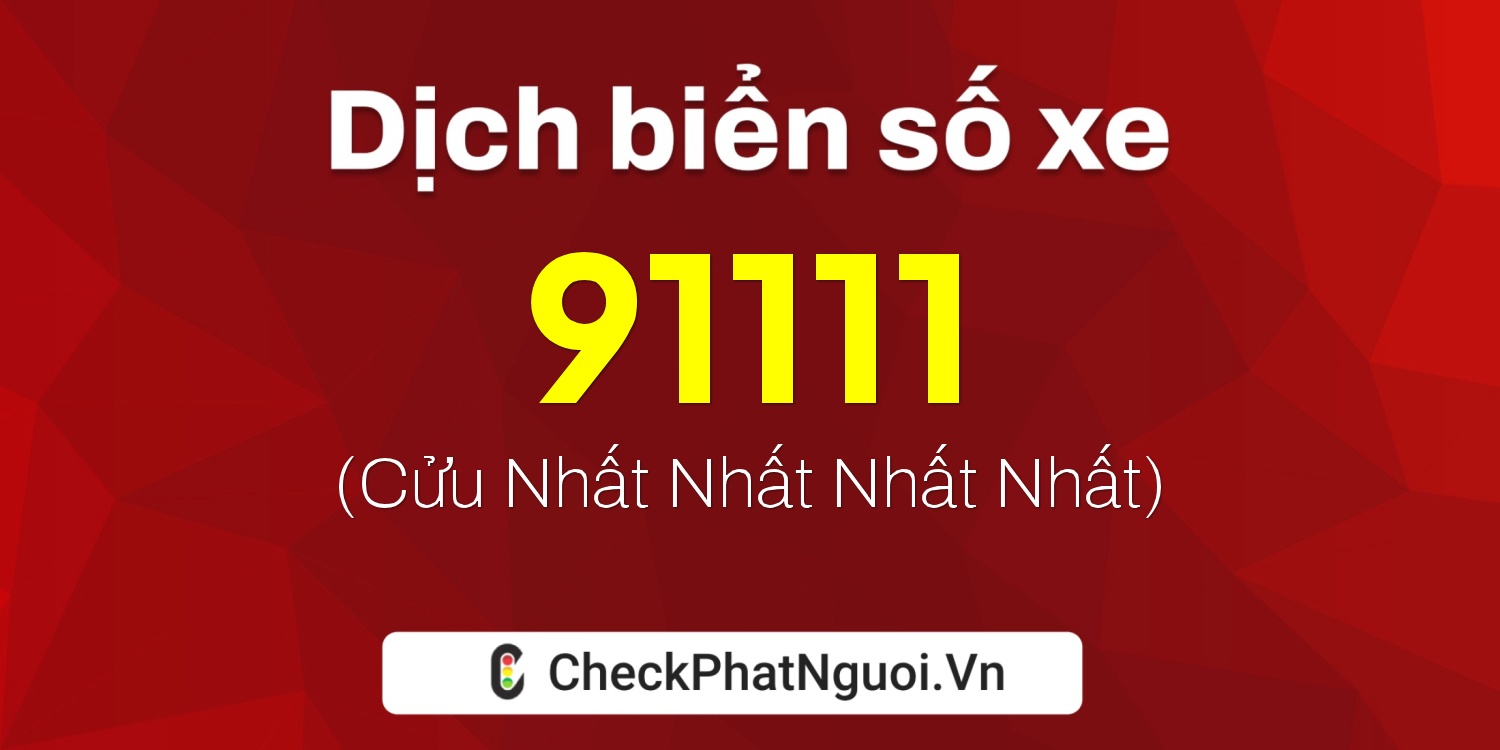 Dịch ý nghĩa <b>biển số xe 62N1-91111</b> tại website checkphatnguoi.vn