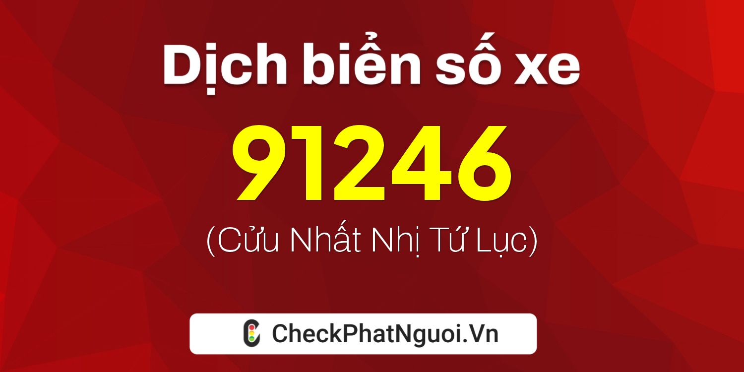 Dịch ý nghĩa <b>biển số xe 60AH-91246</b> tại website checkphatnguoi.vn