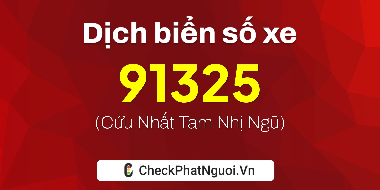Dịch ý nghĩa <b>biển số xe 15A-91325</b> tại website checkphatnguoi.vn