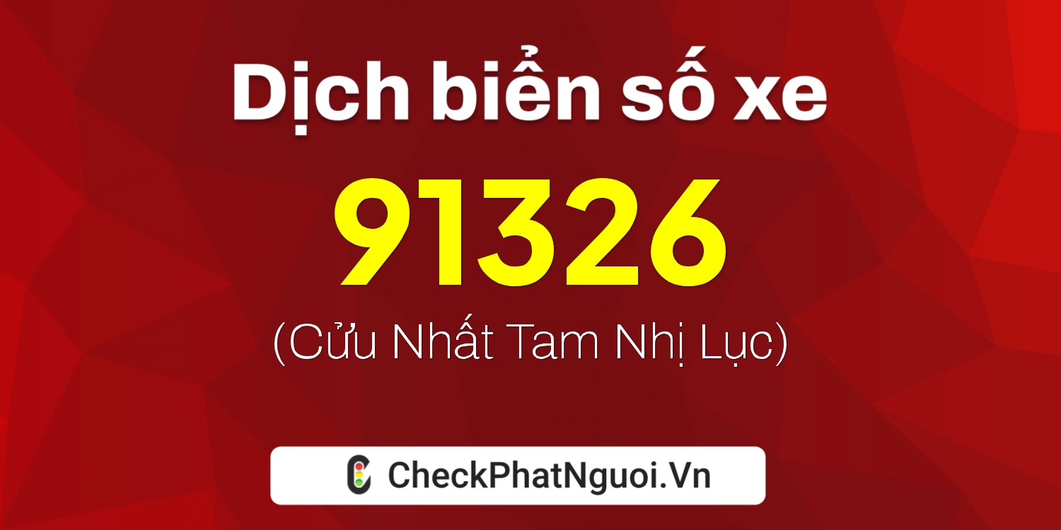 Dịch ý nghĩa <b>biển số xe 37A-91326</b> tại website checkphatnguoi.vn