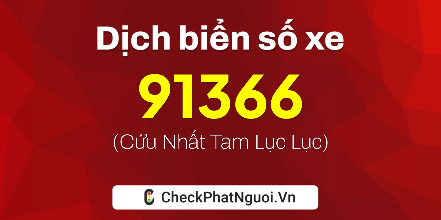 Dịch ý nghĩa <b>biển số xe 60F2-91366</b> tại website checkphatnguoi.vn