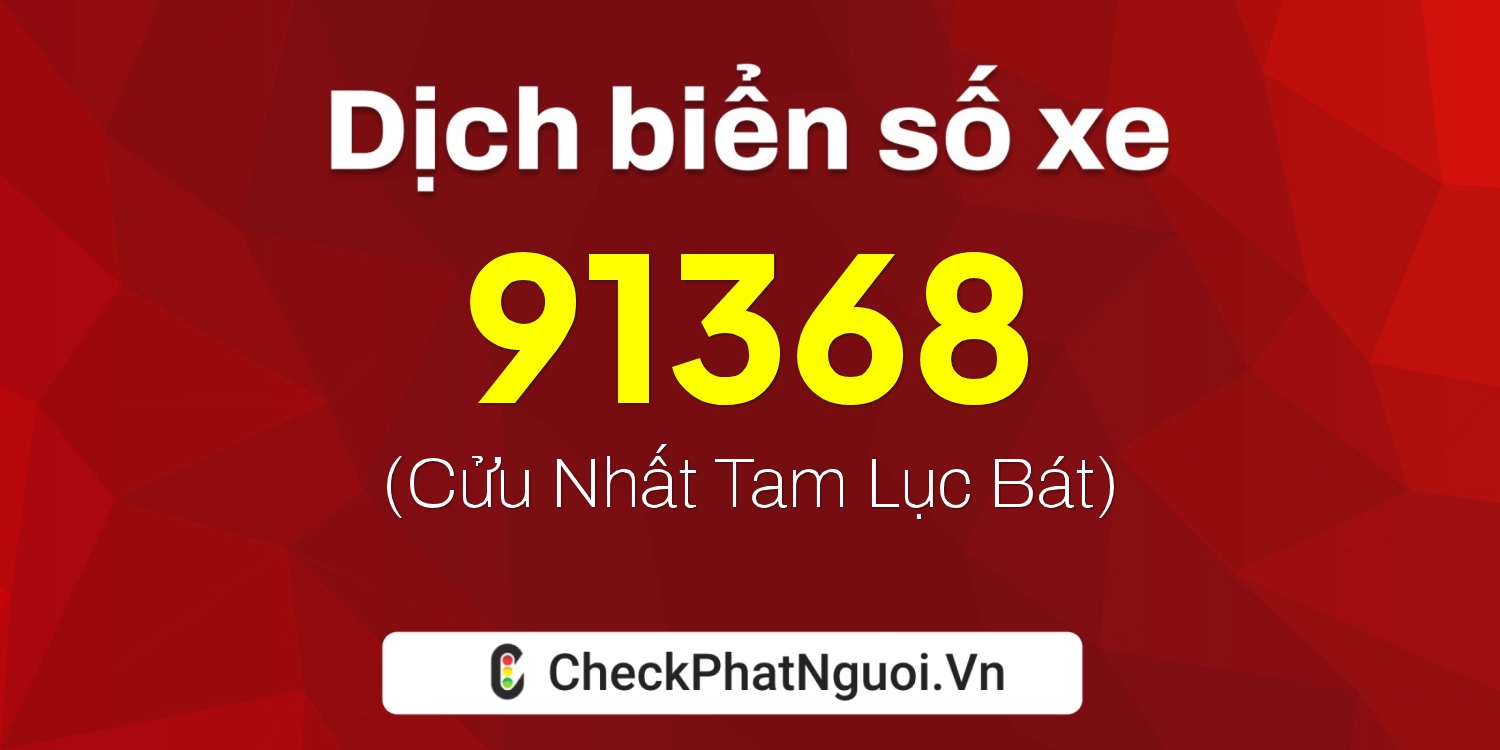 Dịch ý nghĩa <b>biển số xe 27B1-91368</b> tại website checkphatnguoi.vn