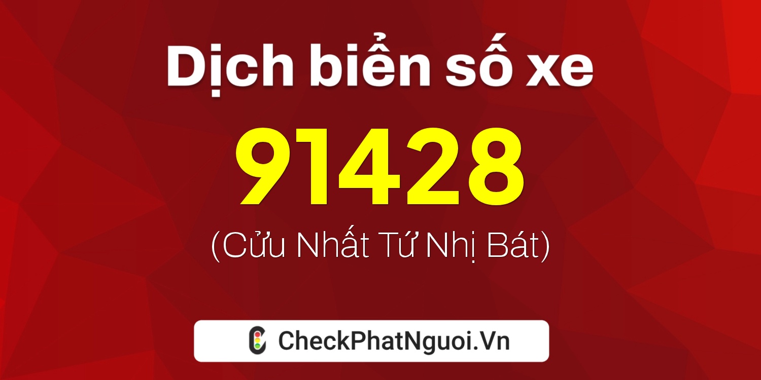 Dịch ý nghĩa <b>biển số xe 37A-91428</b> tại website checkphatnguoi.vn