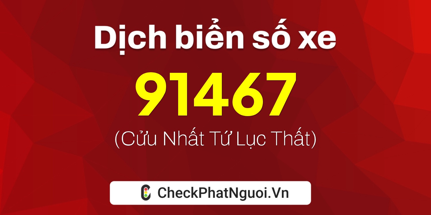 Dịch ý nghĩa <b>biển số xe 70L-91467</b> tại website checkphatnguoi.vn