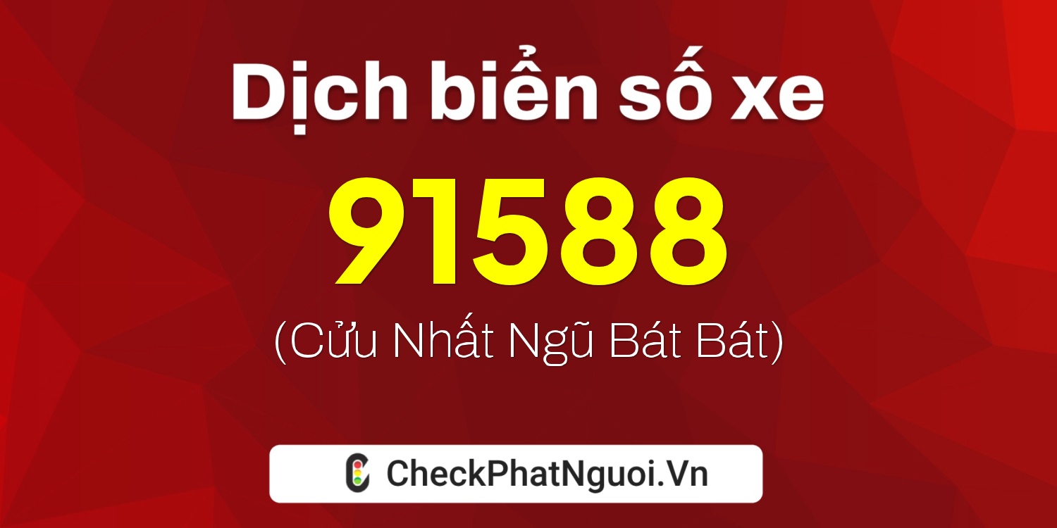 Dịch ý nghĩa <b>biển số xe 15B3-91588</b> tại website checkphatnguoi.vn