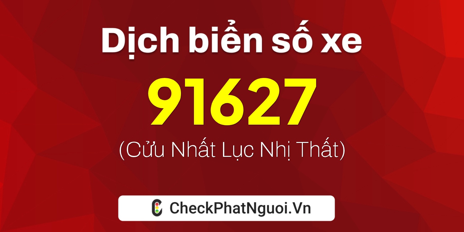 Dịch ý nghĩa <b>biển số xe 34A-91627</b> tại website checkphatnguoi.vn