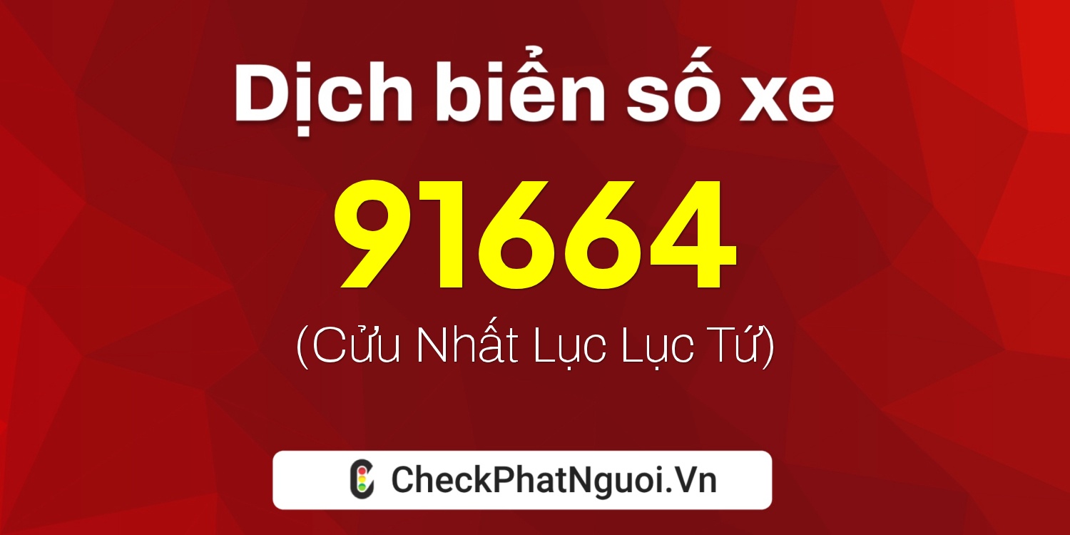 Dịch ý nghĩa <b>biển số xe 34A-91664</b> tại website checkphatnguoi.vn