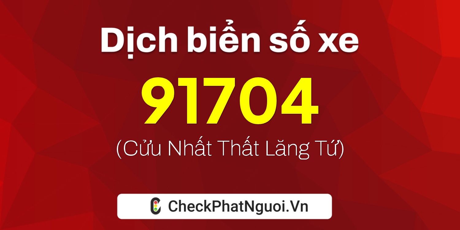 Dịch ý nghĩa <b>biển số xe 15B-91704</b> tại website checkphatnguoi.vn