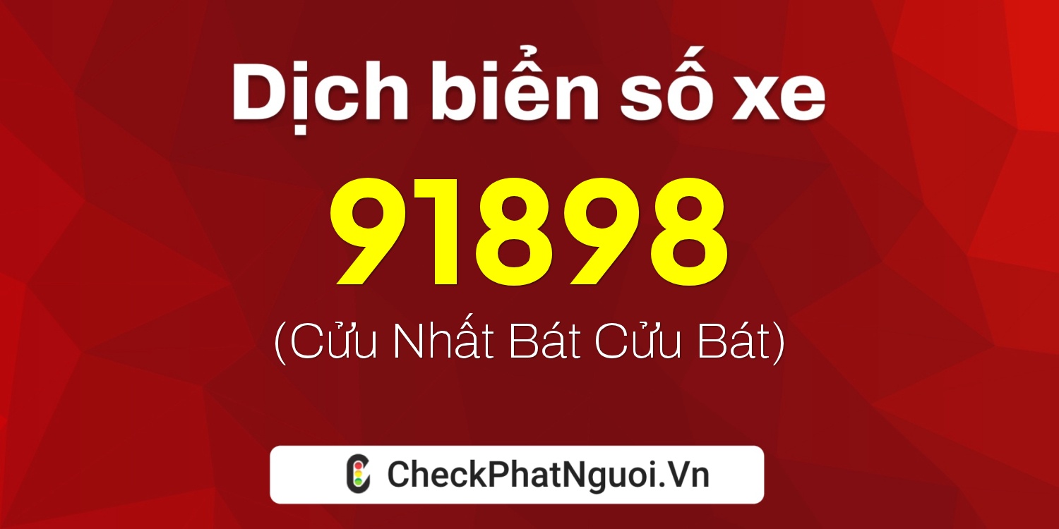 Dịch ý nghĩa <b>biển số xe 20A-91898</b> tại website checkphatnguoi.vn