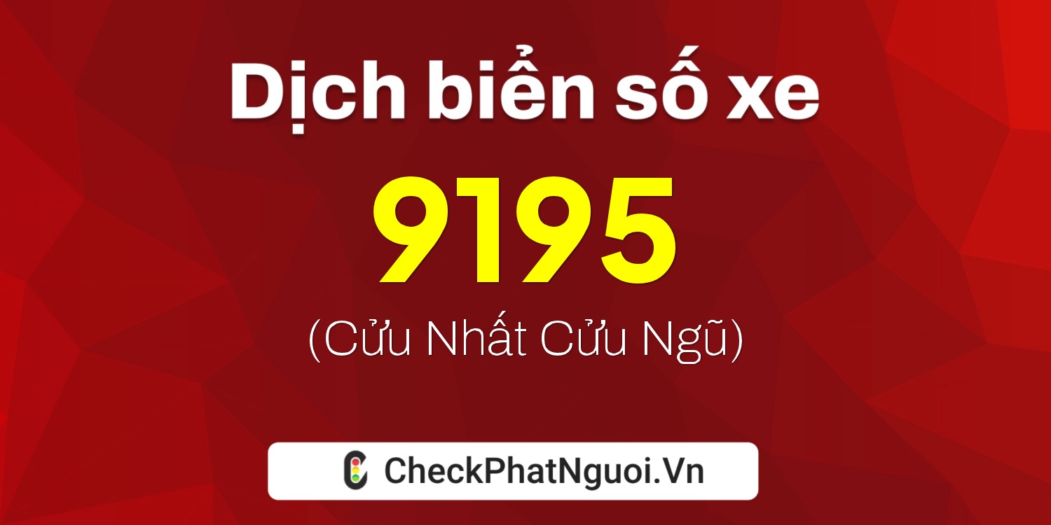 Dịch ý nghĩa <b>biển số xe 76K-9195</b> tại website checkphatnguoi.vn