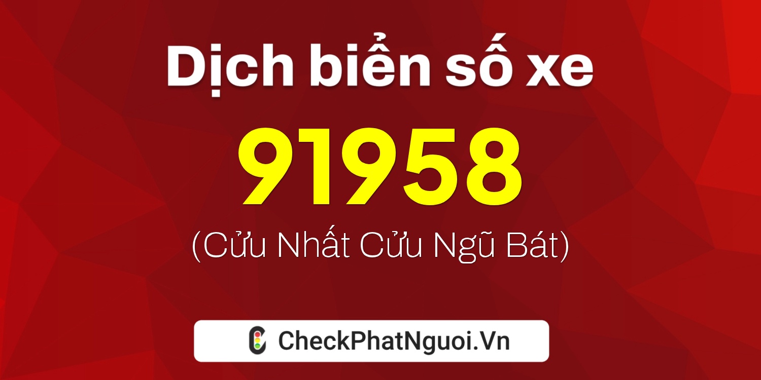 Dịch ý nghĩa <b>biển số xe 47A-91958</b> tại website checkphatnguoi.vn