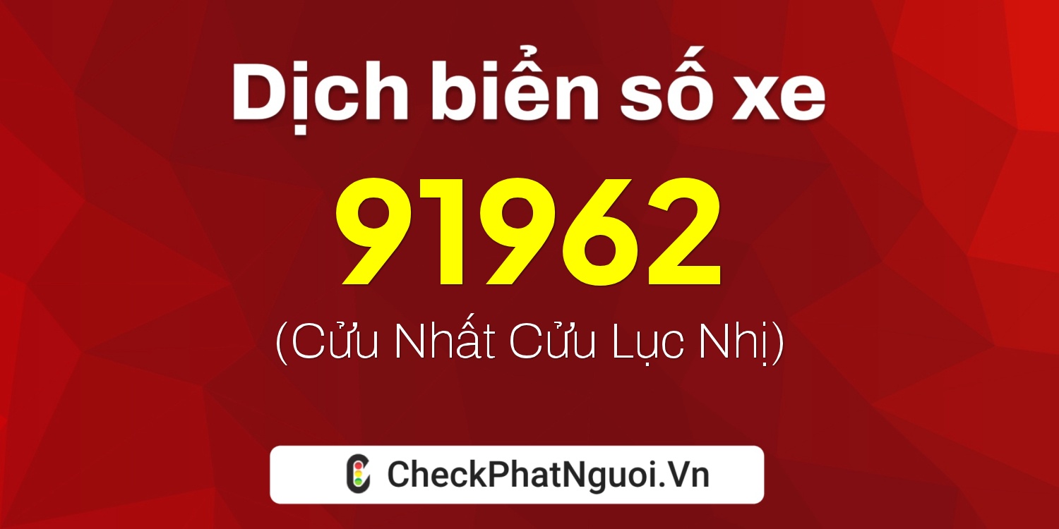 Dịch ý nghĩa <b>biển số xe 50AB-91962</b> tại website checkphatnguoi.vn