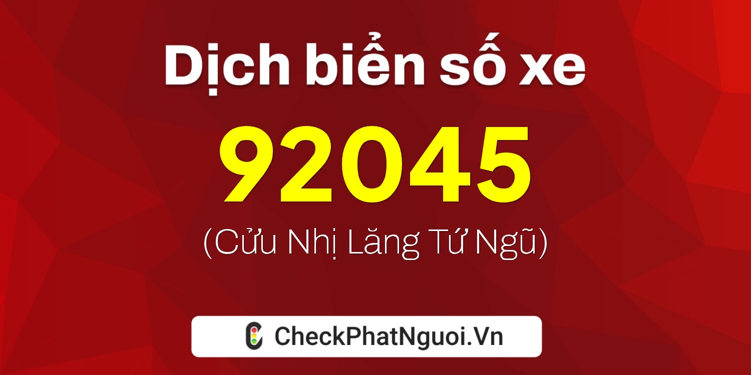 Dịch ý nghĩa <b>biển số xe 60K-92045</b> tại website checkphatnguoi.vn