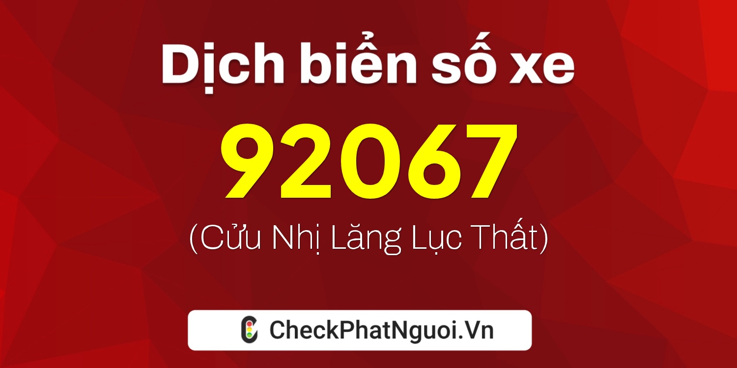 Dịch ý nghĩa <b>biển số xe 37A-92067</b> tại website checkphatnguoi.vn