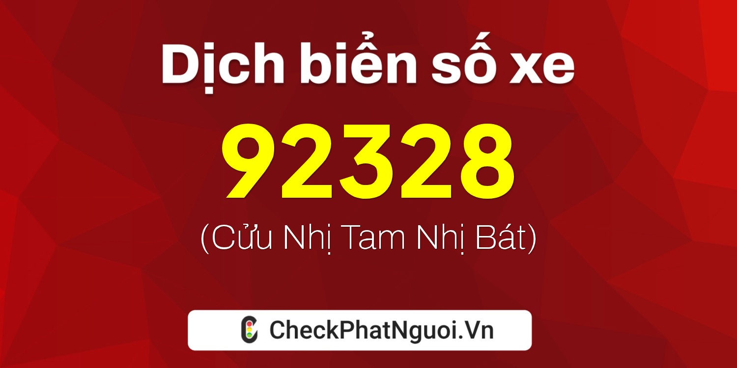 Dịch ý nghĩa <b>biển số xe 62H-92328</b> tại website checkphatnguoi.vn