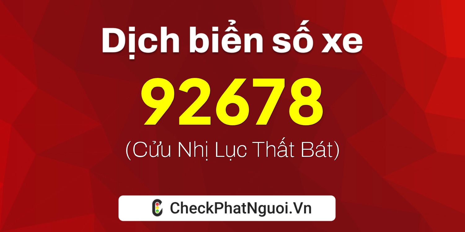 Dịch ý nghĩa <b>biển số xe 92678</b> tại website checkphatnguoi.vn