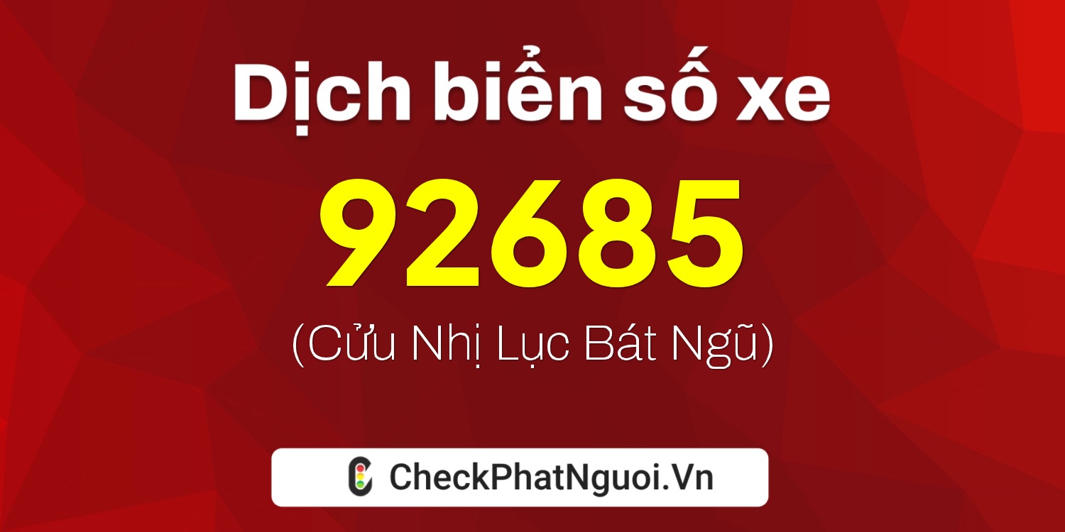 Dịch ý nghĩa <b>biển số xe 98A-92685</b> tại website checkphatnguoi.vn