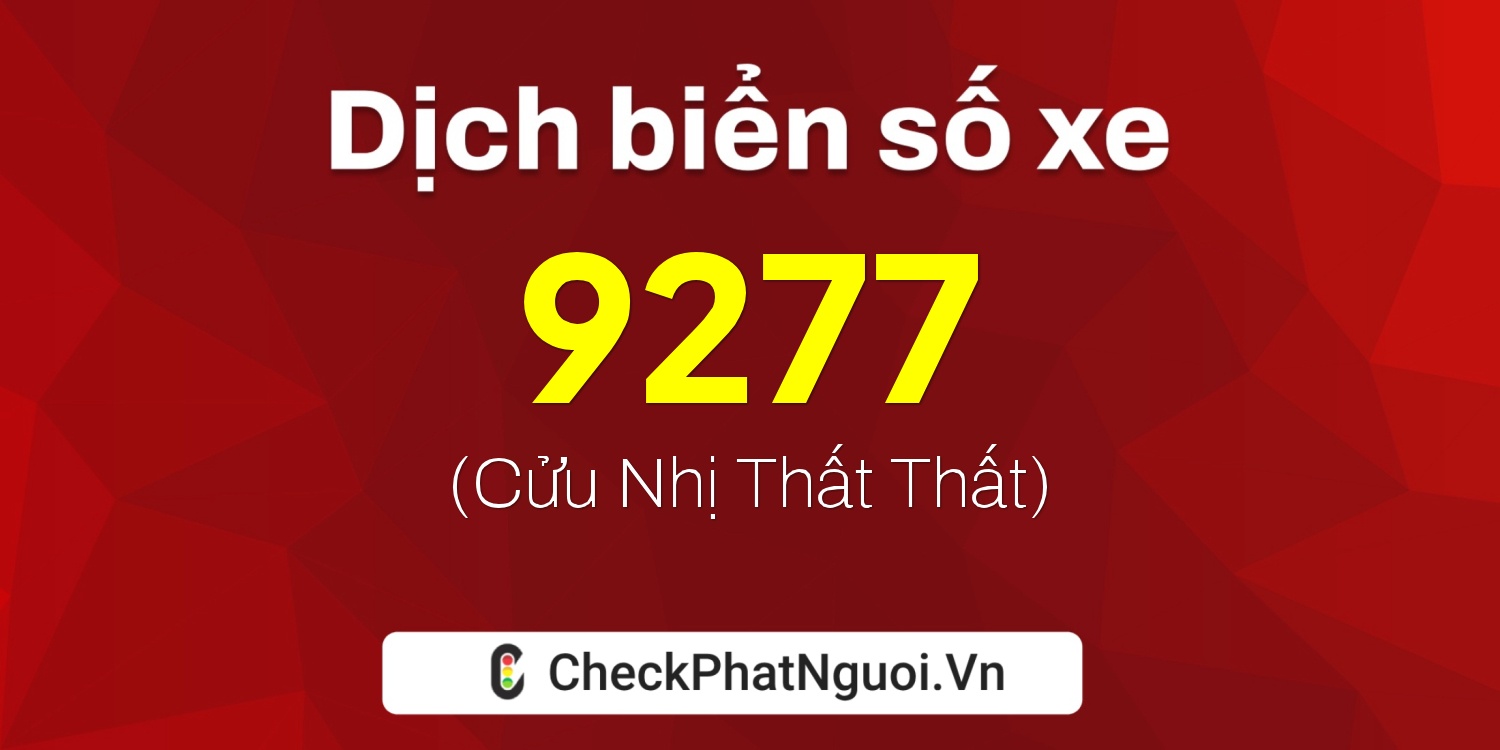 Dịch ý nghĩa <b>biển số xe 79A-9277</b> tại website checkphatnguoi.vn