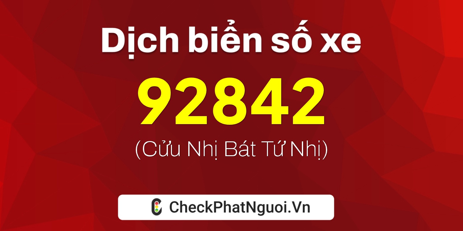 Dịch ý nghĩa <b>biển số xe 34A-92842</b> tại website checkphatnguoi.vn
