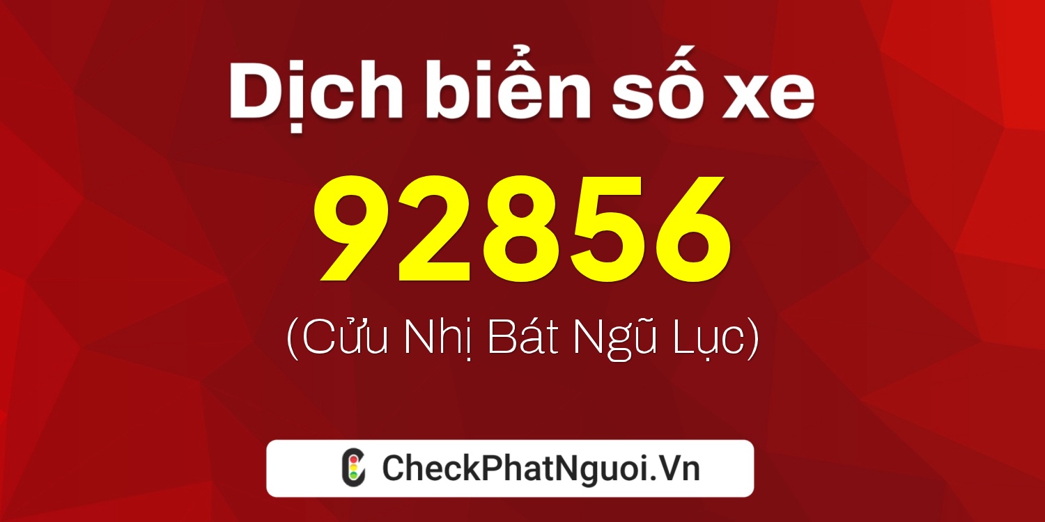 Dịch ý nghĩa <b>biển số xe 92856</b> tại website checkphatnguoi.vn