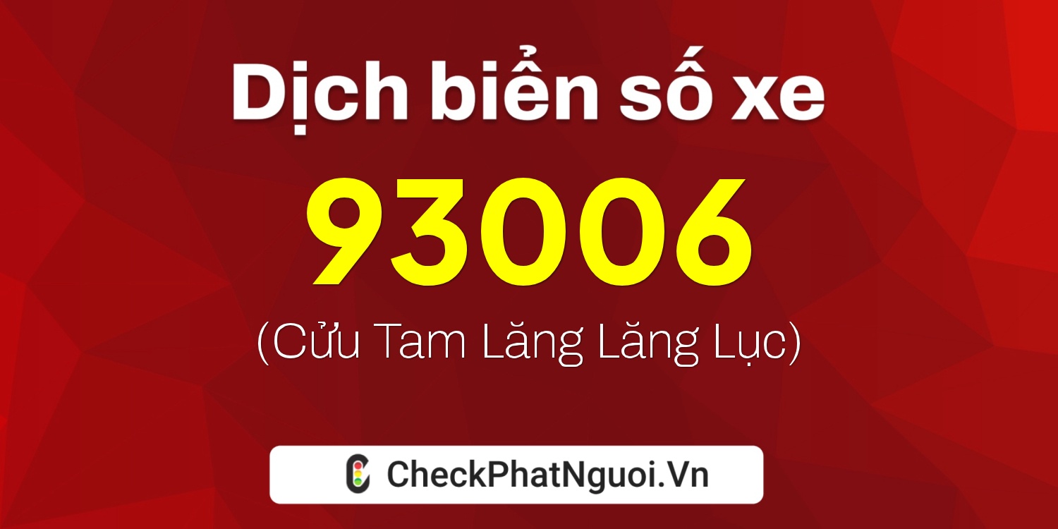 Dịch ý nghĩa <b>biển số xe 70G1-93006</b> tại website checkphatnguoi.vn