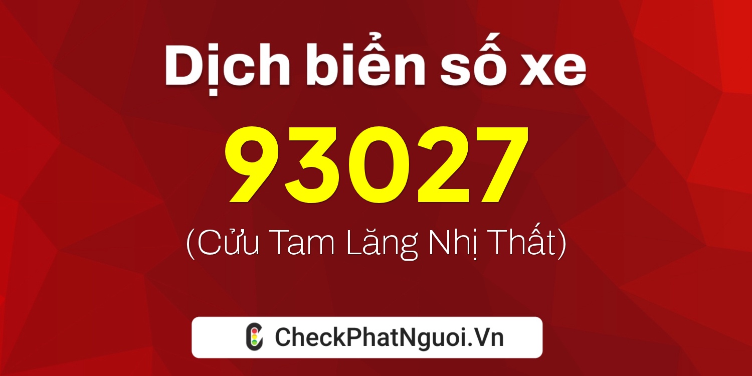 Dịch ý nghĩa <b>biển số xe 71C-93027</b> tại website checkphatnguoi.vn