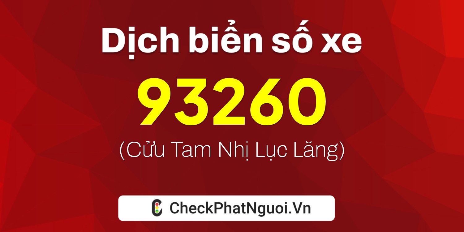 Dịch ý nghĩa <b>biển số xe 22B1-93260</b> tại website checkphatnguoi.vn