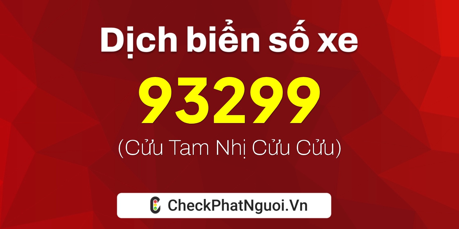 Dịch ý nghĩa <b>biển số xe 99A-93299</b> tại website checkphatnguoi.vn