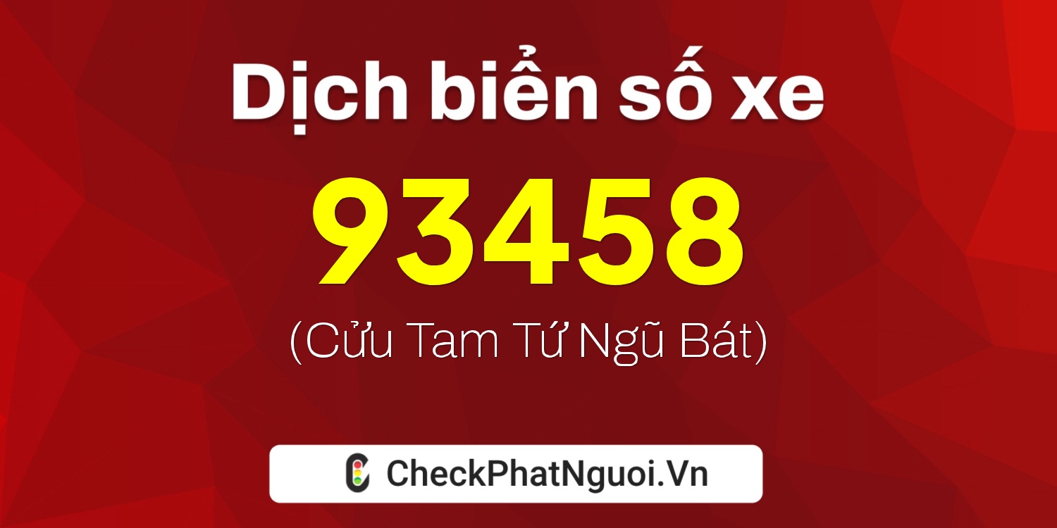 Dịch ý nghĩa <b>biển số xe 30E-93458</b> tại website checkphatnguoi.vn