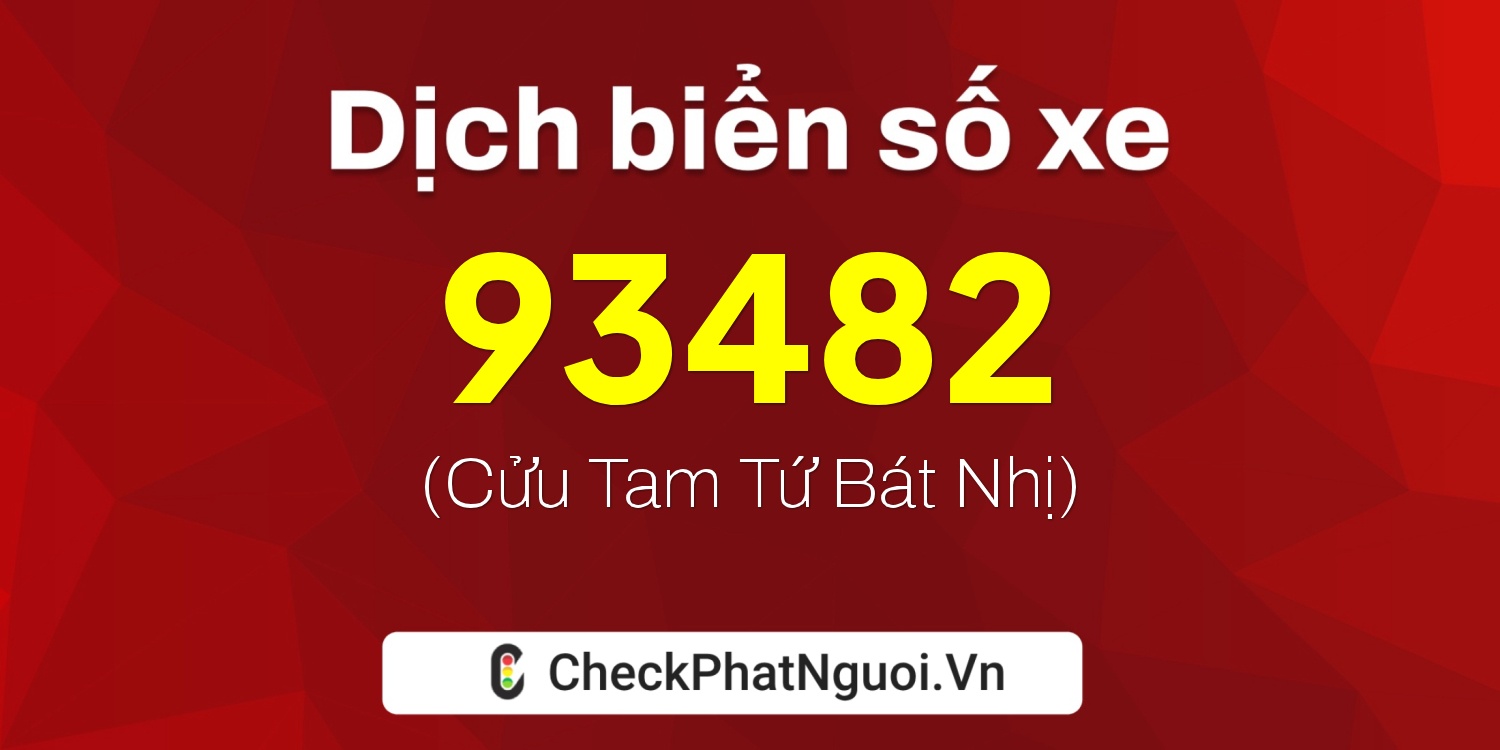 Dịch ý nghĩa <b>biển số xe 47M1-93482</b> tại website checkphatnguoi.vn