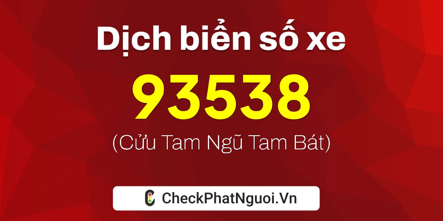 Dịch ý nghĩa <b>biển số xe 15G1-93538</b> tại website checkphatnguoi.vn