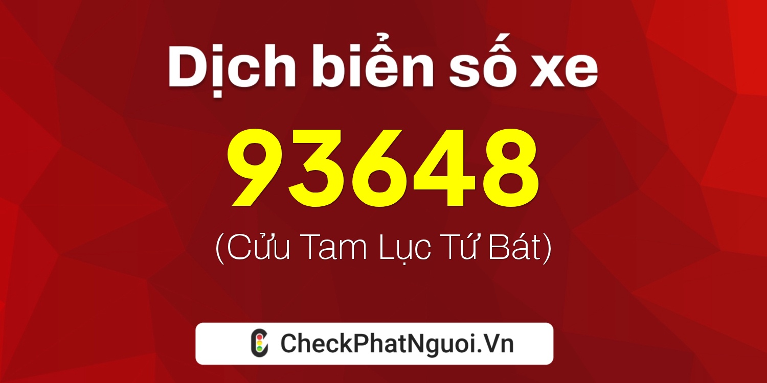 Dịch ý nghĩa <b>biển số xe 67H-93648</b> tại website checkphatnguoi.vn