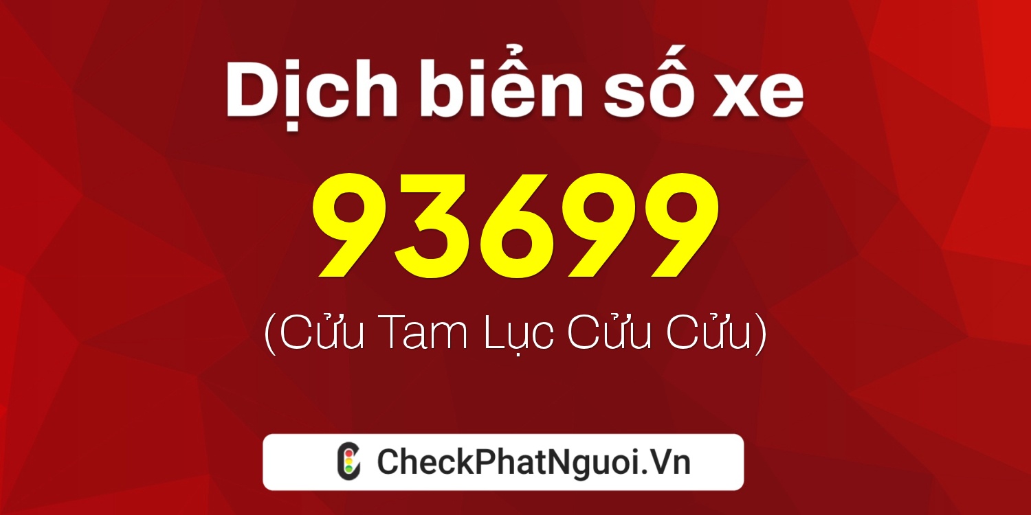 Dịch ý nghĩa <b>biển số xe 15K-93699</b> tại website checkphatnguoi.vn