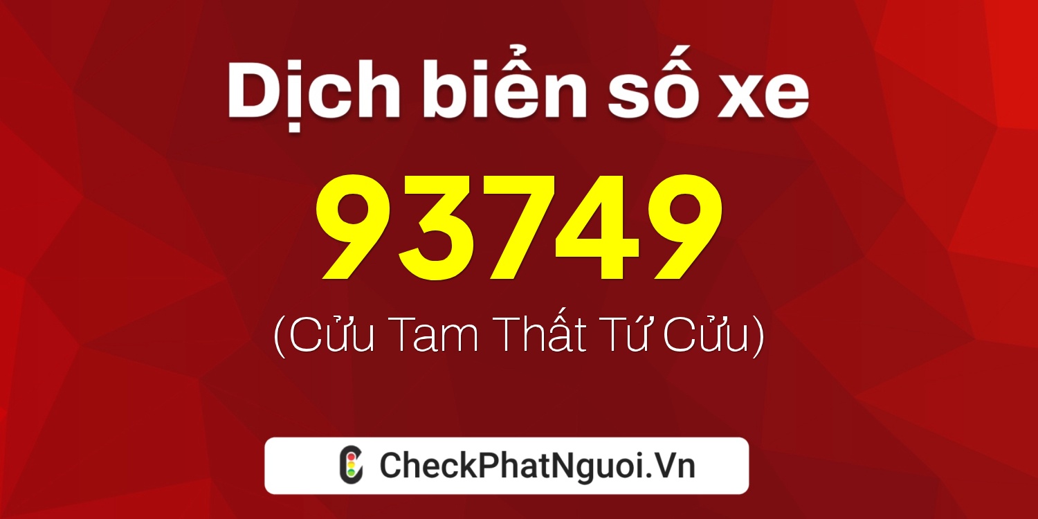 Dịch ý nghĩa <b>biển số xe 37B2-93749</b> tại website checkphatnguoi.vn