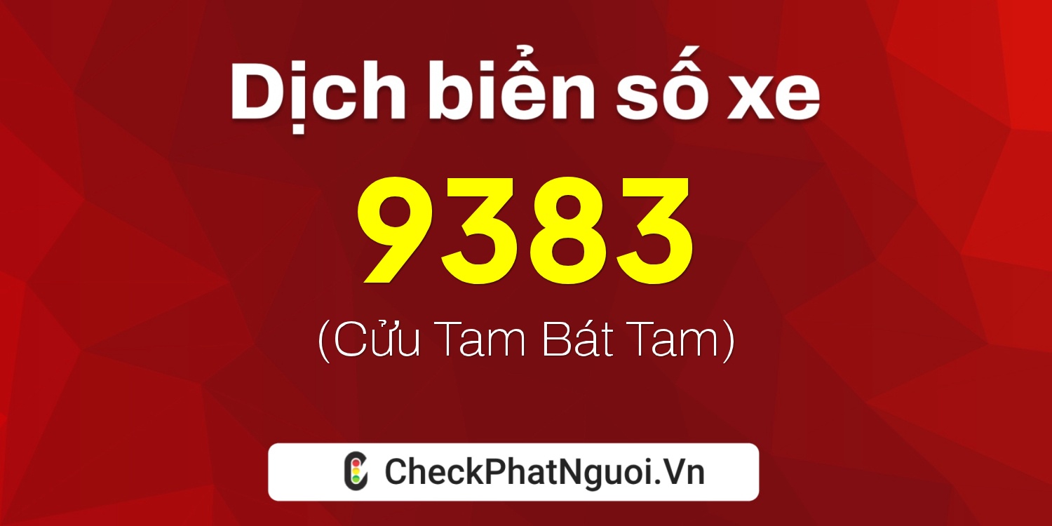 Dịch ý nghĩa <b>biển số xe 30Z-9383</b> tại website checkphatnguoi.vn