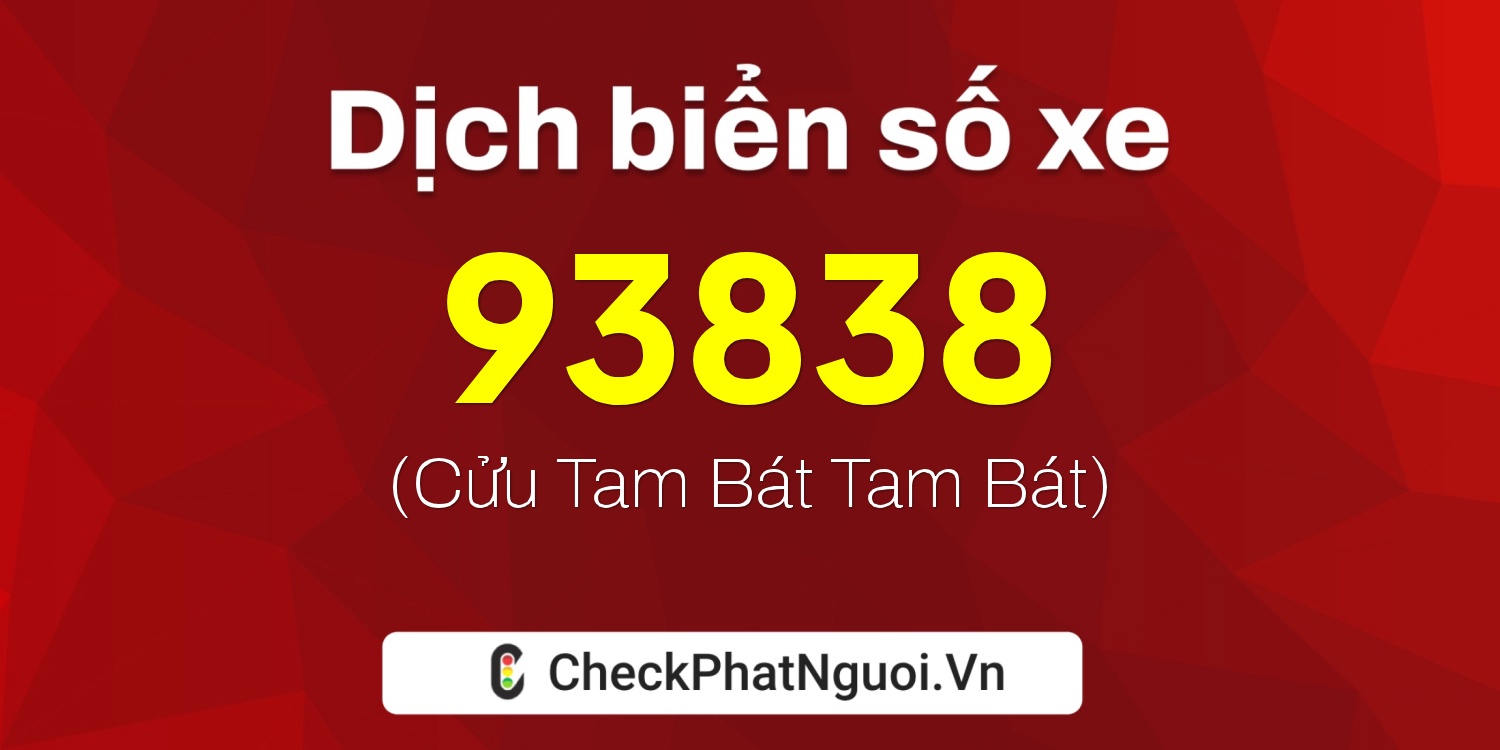 Dịch ý nghĩa <b>biển số xe 60AC-93838</b> tại website checkphatnguoi.vn