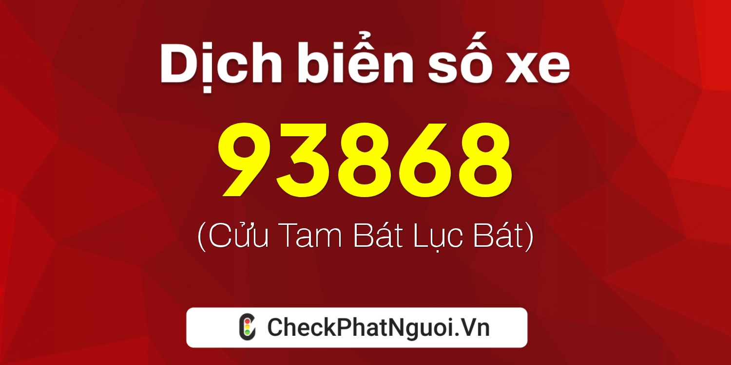 Dịch ý nghĩa <b>biển số xe 30X-93868</b> tại website checkphatnguoi.vn