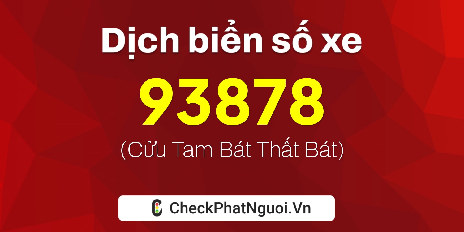 Dịch ý nghĩa <b>biển số xe 36A-93878</b> tại website checkphatnguoi.vn