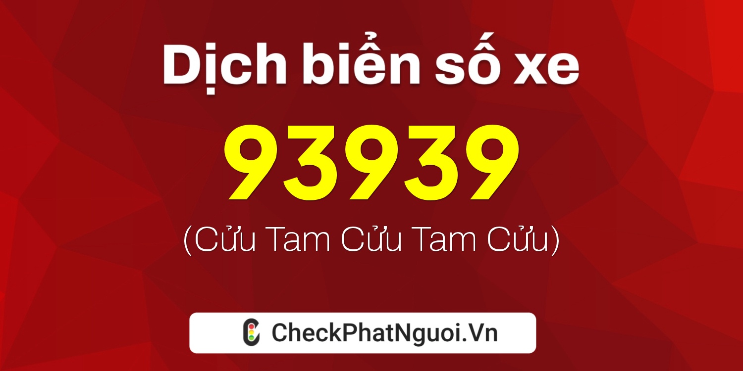 Dịch ý nghĩa <b>biển số xe 93939</b> tại website checkphatnguoi.vn