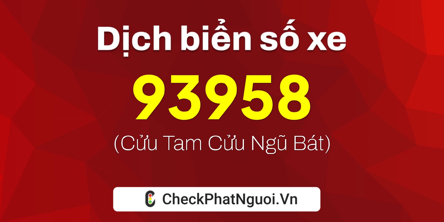 Dịch ý nghĩa <b>biển số xe 37A-93958</b> tại website checkphatnguoi.vn