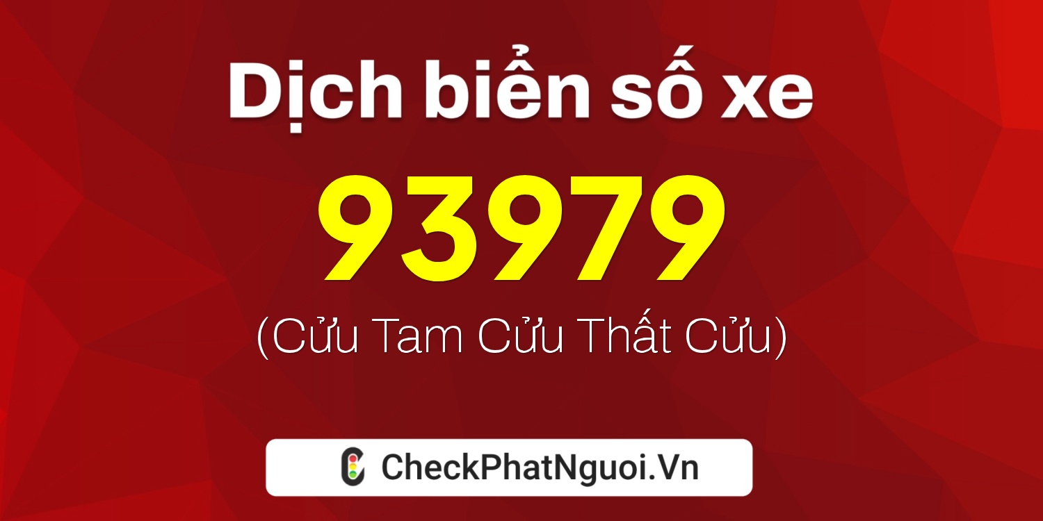 Dịch ý nghĩa <b>biển số xe 67H1-93979</b> tại website checkphatnguoi.vn