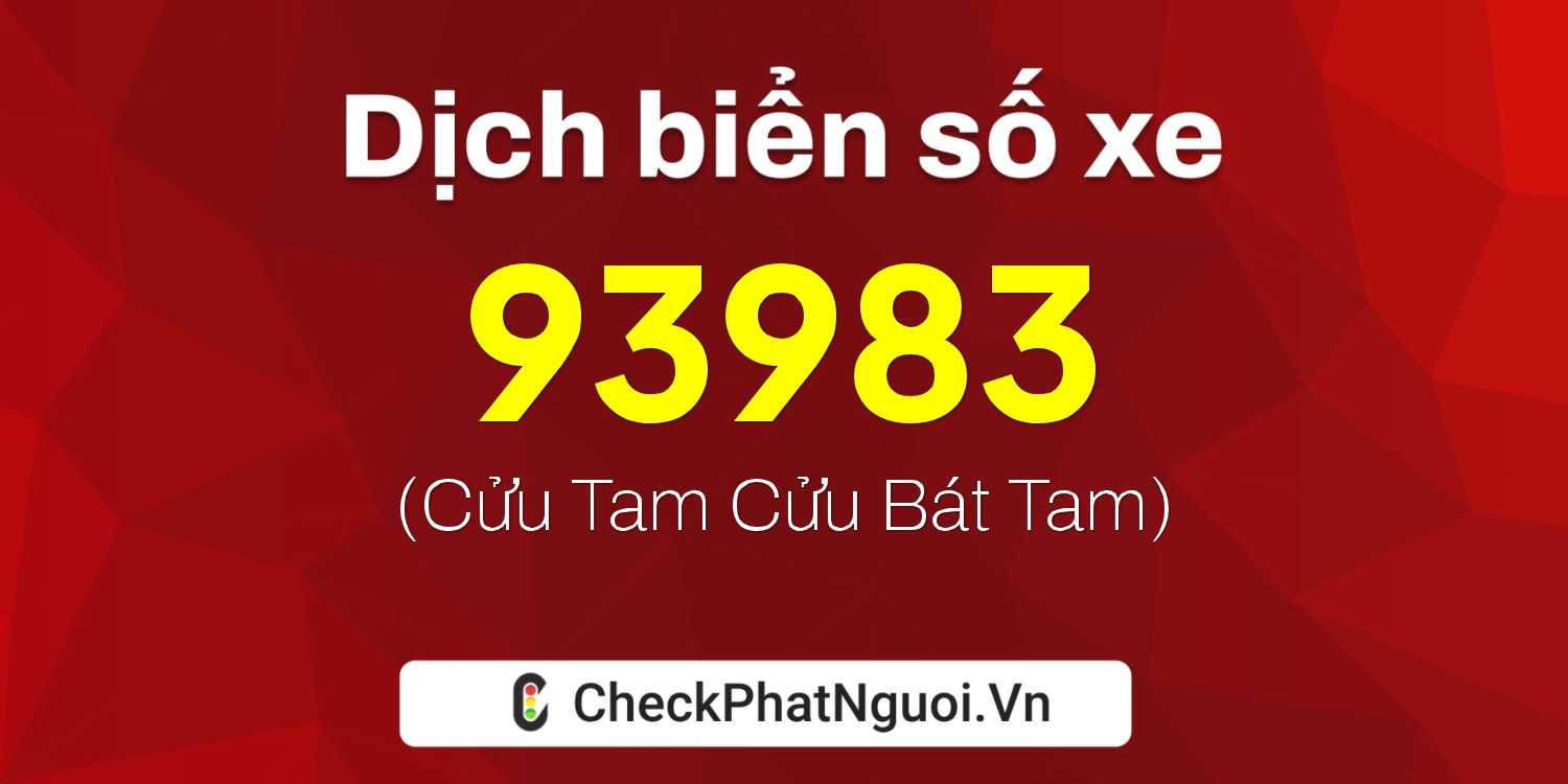Dịch ý nghĩa <b>biển số xe 15A-93983</b> tại website checkphatnguoi.vn