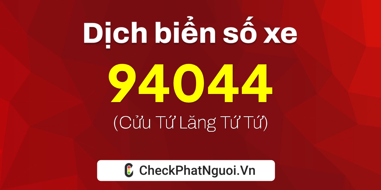 Dịch ý nghĩa <b>biển số xe 94K1-94044</b> tại website checkphatnguoi.vn