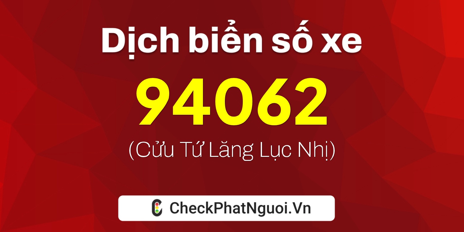 Dịch ý nghĩa <b>biển số xe 22B1-94062</b> tại website checkphatnguoi.vn