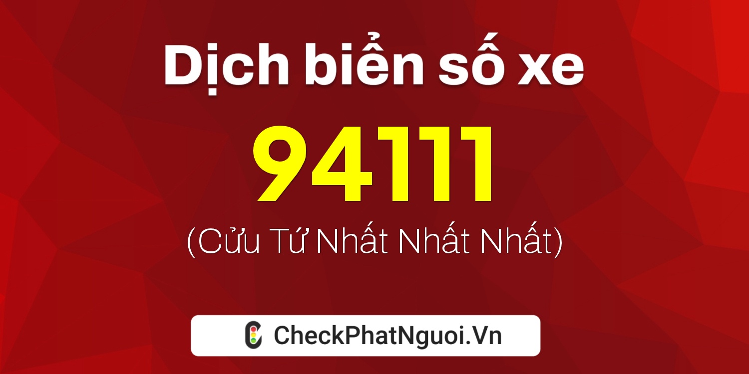 Dịch ý nghĩa <b>biển số xe 60K-94111</b> tại website checkphatnguoi.vn