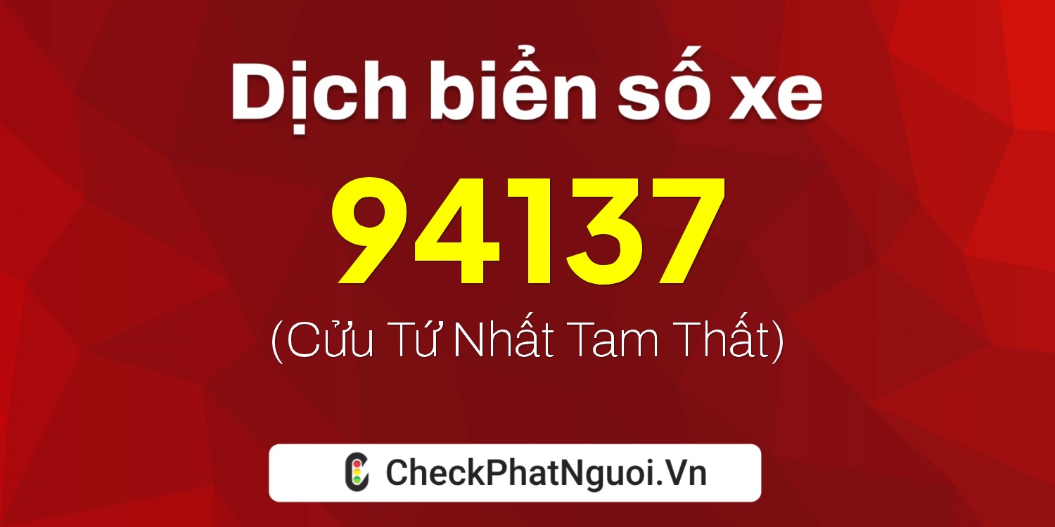 Dịch ý nghĩa <b>biển số xe 81AA-94137</b> tại website checkphatnguoi.vn