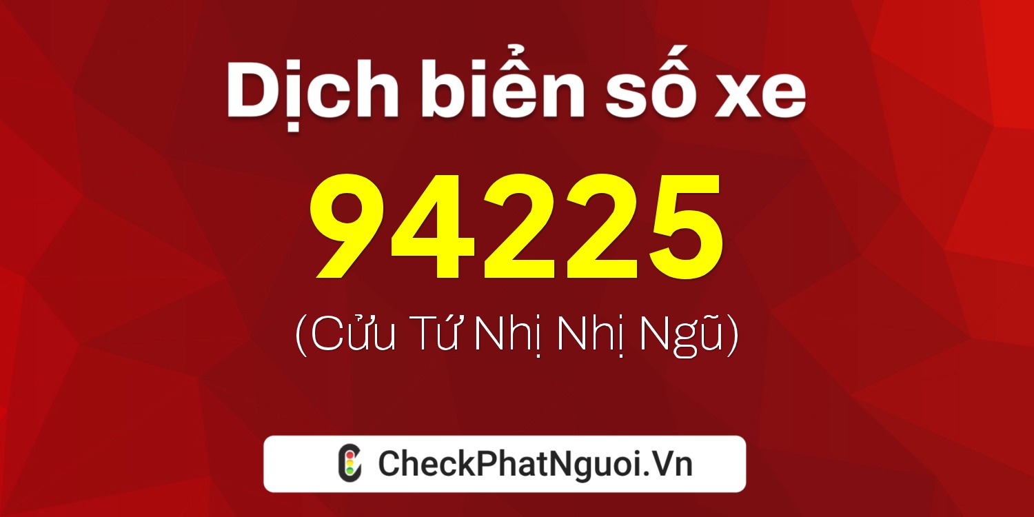 Dịch ý nghĩa <b>biển số xe 15M-94225</b> tại website checkphatnguoi.vn